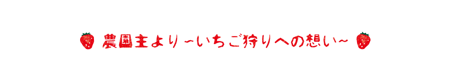 農園主よりいちご狩りへの想い 農園主よりいちご狩りへの想い